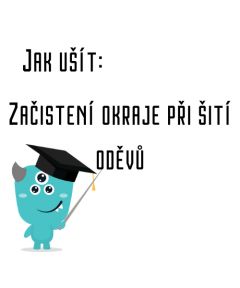 Jak ušít - Začistení okraje při šití oděvů